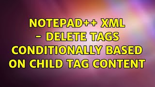 Notepad++ XML - Delete Tags Conditionally Based on Child Tag Content