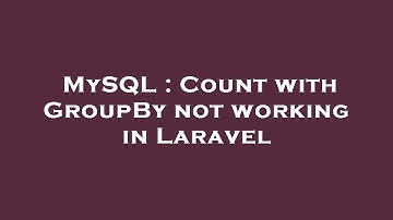 MySQL : Count with GroupBy not working in Laravel