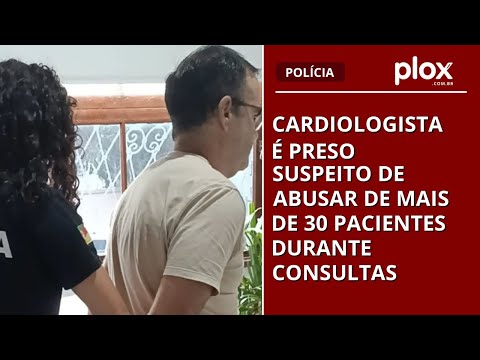 Cardiologista é preso suspeito de abusar de mais de 30 pacientes durante consultas