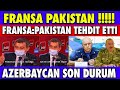 SON DAKİKA  : FRANSA PAKİSTAN BİZİ TEH-DİT EDİYOR DEDİ | AZERBAYCAN SON DURUM