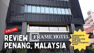 Review Frame Hotel di Penang, Malaysia, Harganya Rp200 Ribuan per Malam!