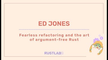 Fearless Refactoring and the Art of Argument-Free Rust - Ed Jones