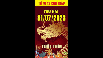 Tử vi tuổi Thìn, ngày 31-07-2023 (Bản Full)