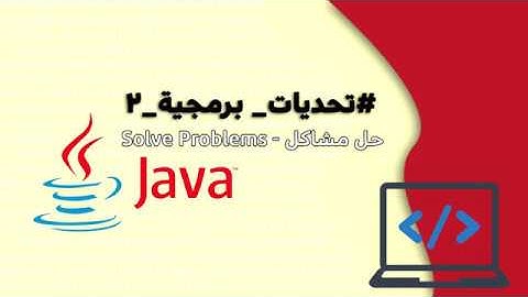 الحلقة 2 : تحديات برمجية باستخدام جافا .. Solve Problems in java