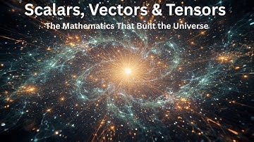 Scalars, Vectors & Tensors: The Mathematics That Built the Universe, Ep. 35