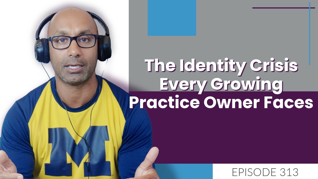 The Identity Crisis Every Growing Practice Owner Faces | E313