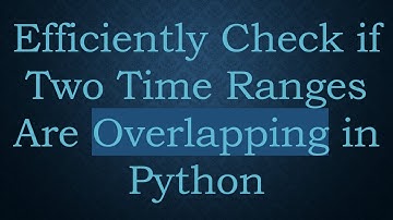 Efficiently Check if Two Time Ranges Are Overlapping in Python