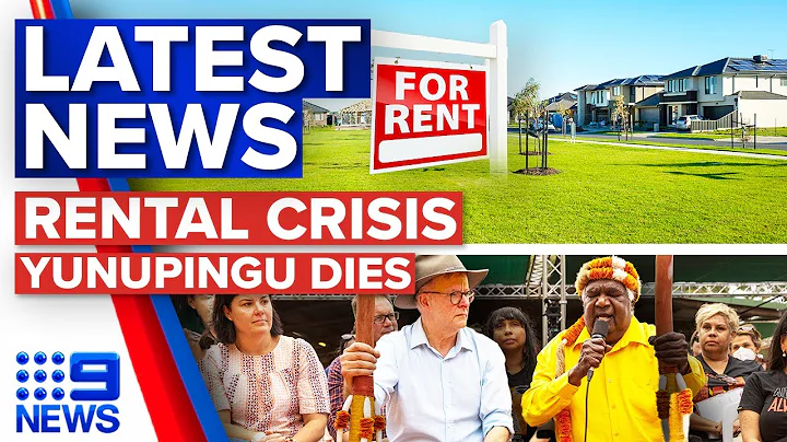 Rental crisis to worsen, Influential Indigenous leader Yunupingu dies at 74 | 9 News Australia - DayDayNews