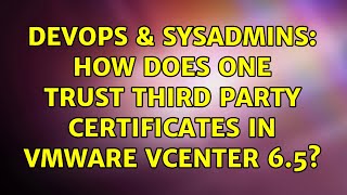 Celebrity DevOps & SysAdmins: How does one trust third party certificates in VMware vCenter 6.5? Net Worth