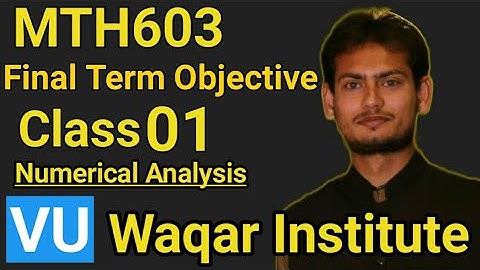 MTH603 Numerical Analysis Final term Objective Class 1 by Waqar Institute Virtual university (VU)