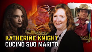 LA DONNA CHE CUCINO' SUO MARITO PER CENA: KATHERINE KNIGHT | True Crime