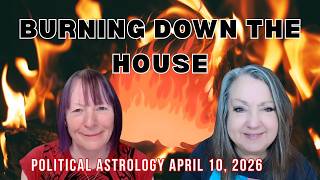 Political Astrology:  BURNING DOWN THE HOUSE