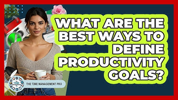 What Are The Best Ways To Define Productivity Goals? - The Time Management Pro