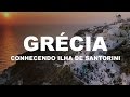 Santorini - Paixão a primeira vista - Grécia