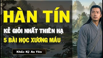 Hàn Tín – Kẻ Giỏi Nhất Thiên Hạ Lại Chết Thảm – 5 Bài Học Xương Máu Cho Đàn Ông Hiện Đại