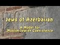 Jews of Azerbaijan: A Model for Muslim-Jewish Coexistence