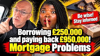 Borrow £250K and pay back £950k. Understand your mortgage contract.