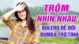 Trộm Nhìn Nhau, Ru Nửa Vầng Trăng - Liên Khúc Bolero Để Đời Rumba Trữ Tình Sâu Lắng 2020