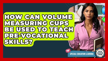 How Can Volume Measuring Cups Be Used To Teach Pre-vocational Skills? - Special Education Learning