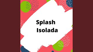 Video thumbnail of "Splash - Isolada"