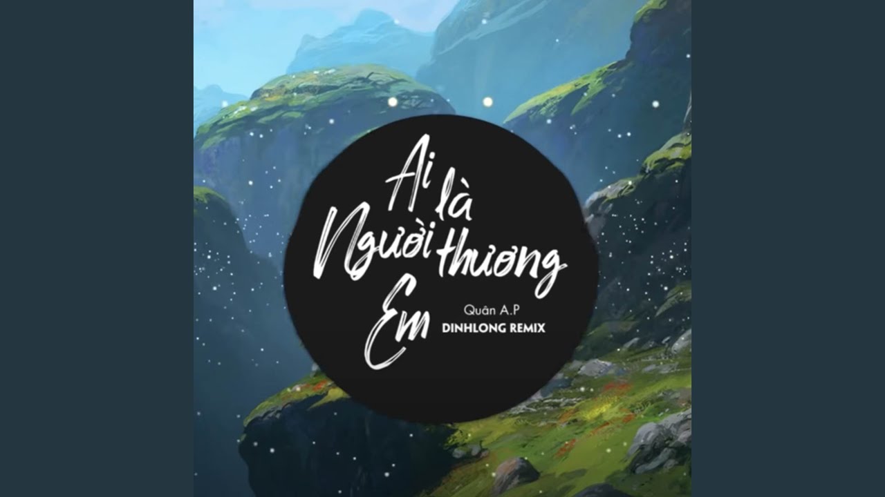 Ai Là Người Thương Em (Remix)