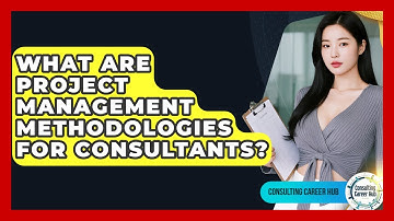 What Are Project Management Methodologies For Consultants? - Consulting Career Hub