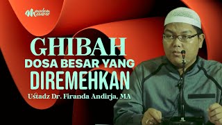 GHIBAH : DOSA BESAR YANG BANYAK DIREMEHKAN - Ustadz Dr. Firanda Andirja, MA