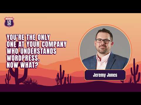 You’re the Only One at Your Company Who Understands WordPress. Now What? | Jeremy Jones