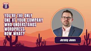 You’re the Only One at Your Company Who Understands WordPress. Now What | Jeremy Jones