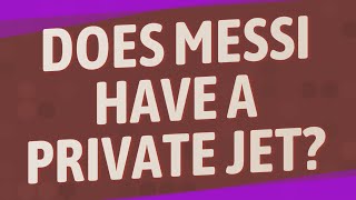 Does Messi Have A Private Jet?