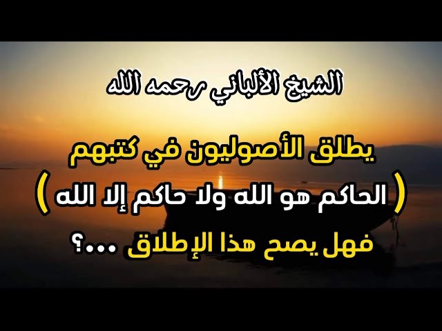 يطلق الأصوليون في كتبهم " الحاكم هو الله ولا حاكم إلا الله " فهل يصح هذا الإطلاق ..؟#الشيخ_الألباني