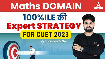 CUET 2023 | 100 Percentile Strategy for Maths Domain | By Shashank Sir