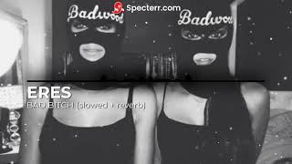 ERES - BAD BITCH (slowed + reverb)