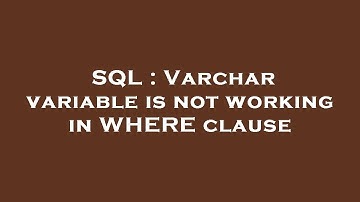 SQL : Varchar variable is not working in WHERE clause