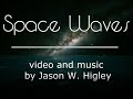 Space Waves - music and video by Jason W. Higley