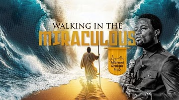 Walking in the Miraculous - Apostle Michael Orokpo, Ph.D.