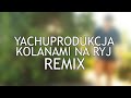 yachuprodukcja - KOLANAMI NA RYJ REMIX