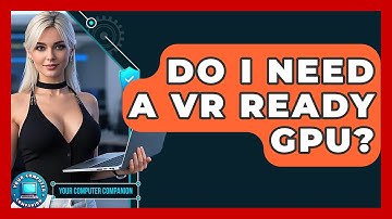 Do I Need A VR Ready GPU? - Your Computer Companion