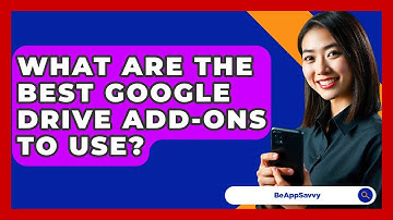 What Are The Best Google Drive Add-ons To Use? - Be App Savvy