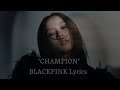 BLACKPINK CHAMPION Lyrics Deadline Blackpink Blackpinknewsong