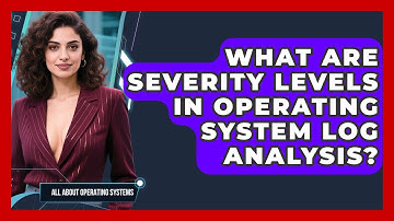 What Are Severity Levels In Operating System Log Analysis? - All About Operating Systems