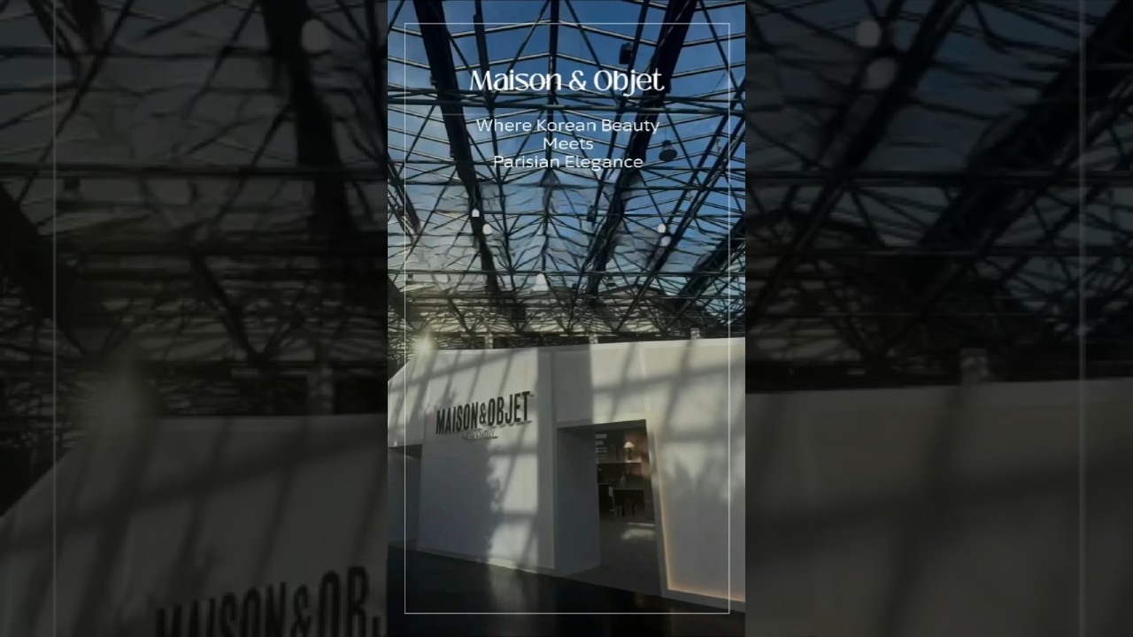 ✨ Maison & Objet Paris: Where Korean Beauty Meets Parisian Elegance ✨