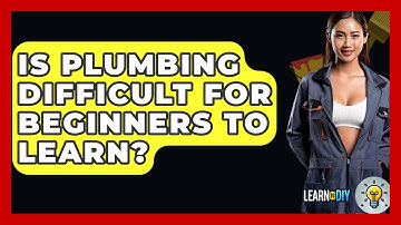 Is Plumbing Difficult for Beginners to Learn? - LearnToDIY360.com