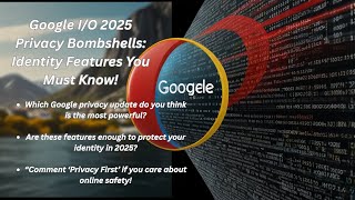 Google I/O 2025 Privacy Bombshells: Identity Features You Must Know!
