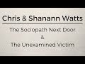 Chris & Shanann Watts: The Sociopath Next Door & The Unexamined Victim