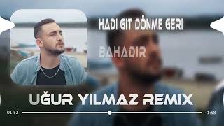 Bahadır  Hadi Git Dönme Geri Uğur Yılmaz Remix Resimi