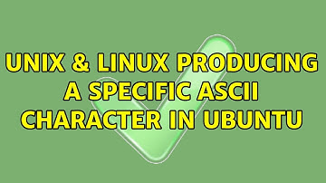 Unix & Linux: Producing a specific ASCII character in Ubuntu (5 Solutions!!)