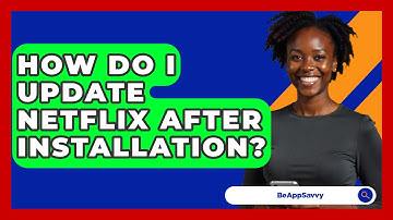 How Do I Update Netflix After Installation? - Be App Savvy