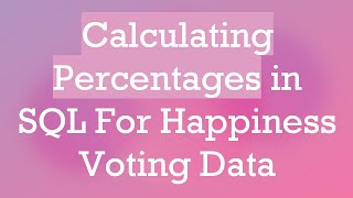 Calculating Percentages in SQL For Happiness Voting Data