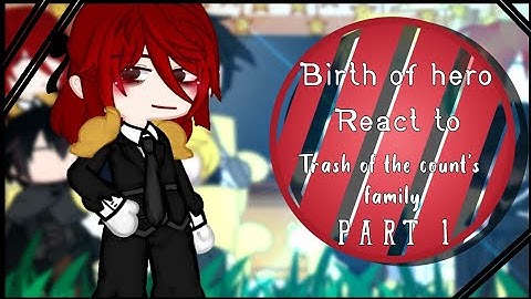 •Birth of hero react to tcf•[Trash of the count